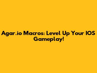 Agar.io Macros: Level Up Your IOS Gameplay!