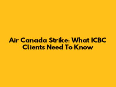 Air Canada Strike: What ICBC Clients Need To Know