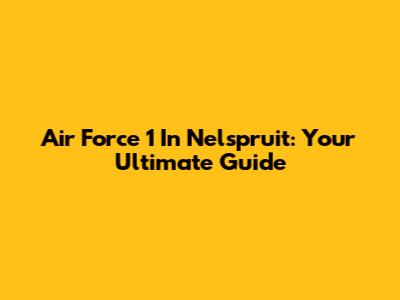 Air Force 1 In Nelspruit: Your Ultimate Guide