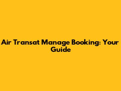 Air Transat Manage Booking: Your Guide