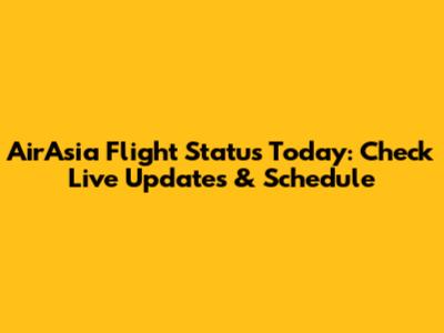 AirAsia Flight Status Today: Check Live Updates & Schedule