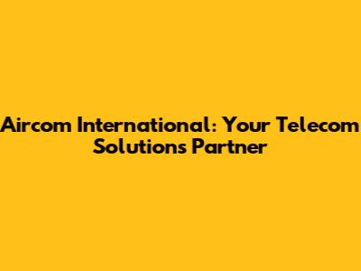 Aircom International: Your Telecom Solutions Partner