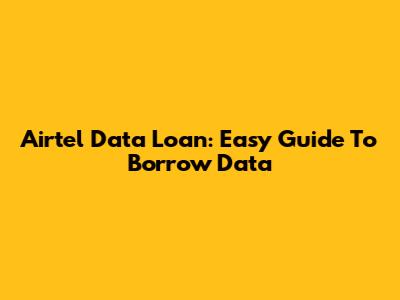 Airtel Data Loan: Easy Guide To Borrow Data