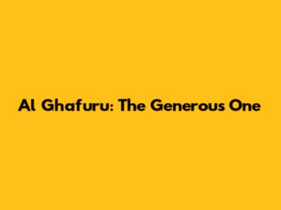 Al Ghafuru: The Generous One