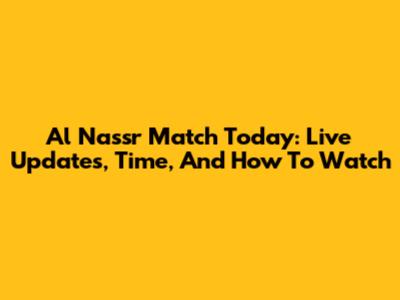 Al Nassr Match Today: Live Updates, Time, And How To Watch