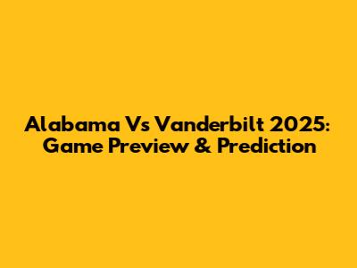 Alabama Vs Vanderbilt 2025: Game Preview & Prediction