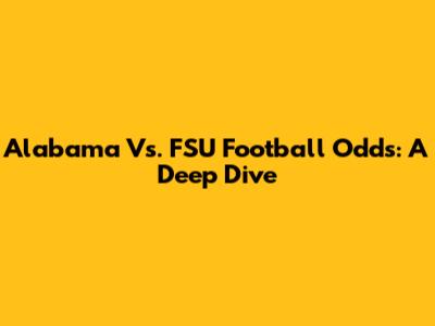 Alabama Vs. FSU Football Odds: A Deep Dive