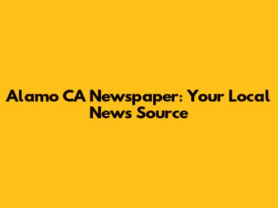 Alamo CA Newspaper: Your Local News Source