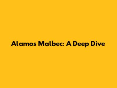 Alamos Malbec: A Deep Dive