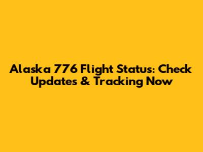 Alaska 776 Flight Status: Check Updates & Tracking Now