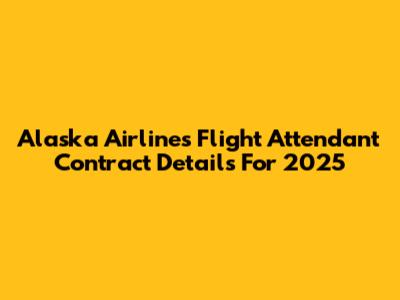 Alaska Airlines Flight Attendant Contract Details For 2025