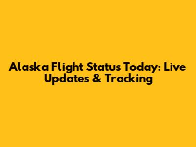Alaska Flight Status Today: Live Updates & Tracking