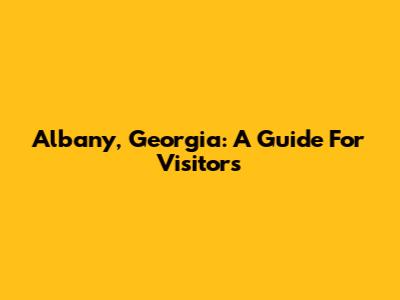 Albany, Georgia: A Guide For Visitors