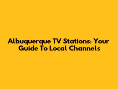 Albuquerque TV Stations: Your Guide To Local Channels