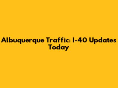 Albuquerque Traffic: I-40 Updates Today
