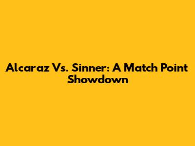 Alcaraz Vs. Sinner: A Match Point Showdown