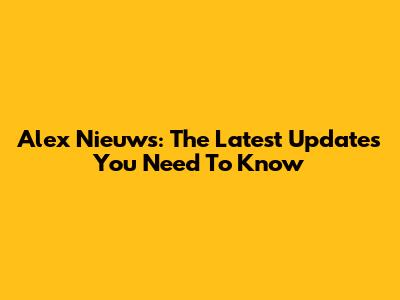Alex Nieuws: The Latest Updates You Need To Know