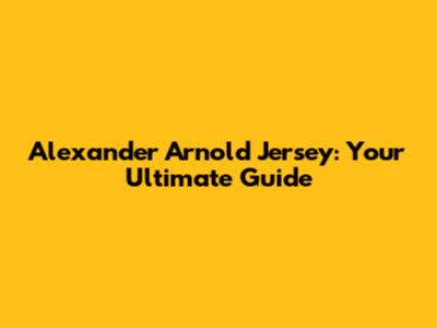 Alexander Arnold Jersey: Your Ultimate Guide