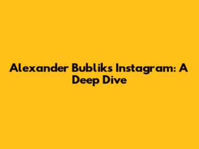 Alexander Bublik's Instagram: A Deep Dive