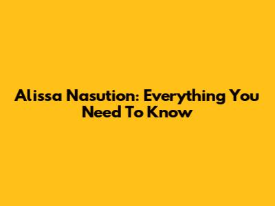 Alissa Nasution: Everything You Need To Know