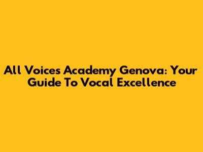 All Voices Academy Genova: Your Guide To Vocal Excellence