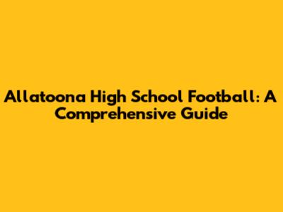 Allatoona High School Football: A Comprehensive Guide