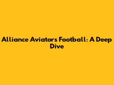 Alliance Aviators Football: A Deep Dive