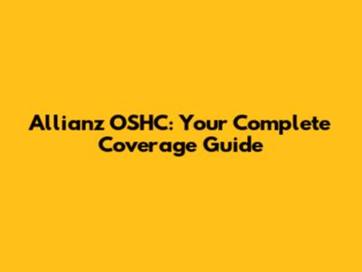 Allianz OSHC: Your Complete Coverage Guide