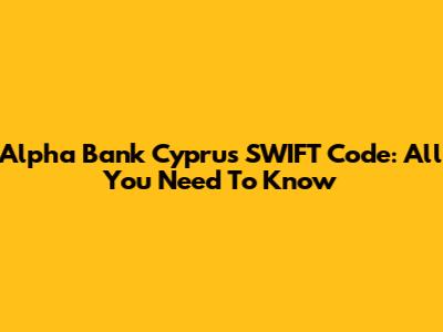 Alpha Bank Cyprus SWIFT Code: All You Need To Know