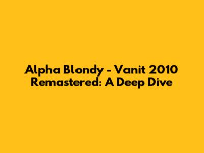 Alpha Blondy - Vanit 2010 Remastered: A Deep Dive