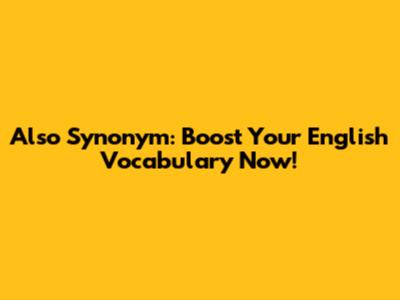 Also Synonym: Boost Your English Vocabulary Now!