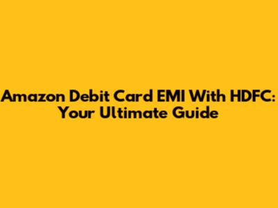 Amazon Debit Card EMI With HDFC: Your Ultimate Guide
