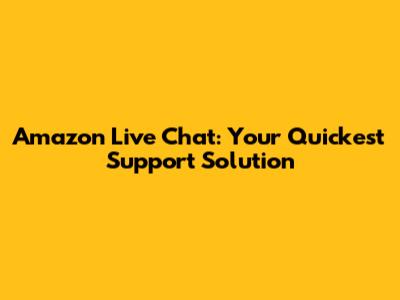 Amazon Live Chat: Your Quickest Support Solution