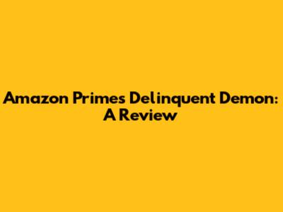 Amazon Prime's Delinquent Demon: A Review