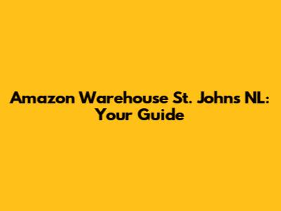 Amazon Warehouse St. John's NL: Your Guide
