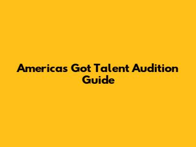 America's Got Talent Audition Guide