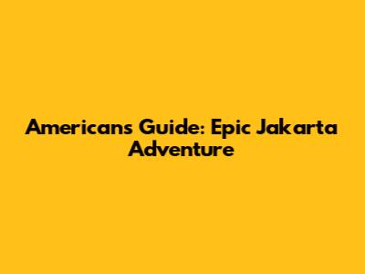 American's Guide: Epic Jakarta Adventure