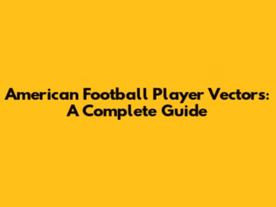 American Football Player Vectors: A Complete Guide