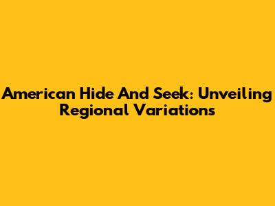 American Hide And Seek: Unveiling Regional Variations