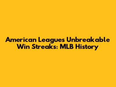 American League's Unbreakable Win Streaks: MLB History