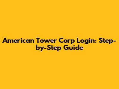 American Tower Corp Login: Step-by-Step Guide
