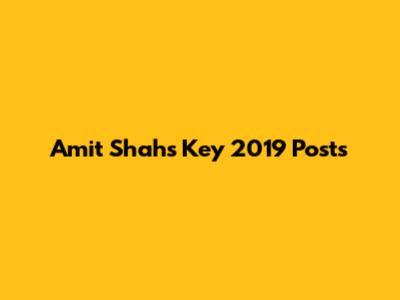 Amit Shah's Key 2019 Posts