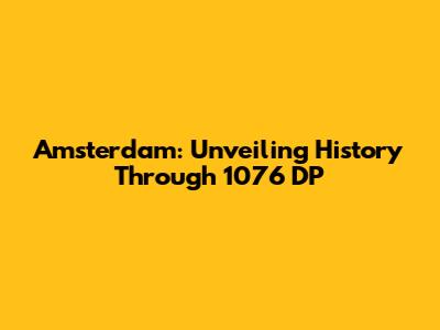 Amsterdam: Unveiling History Through 1076 DP