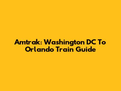 Amtrak: Washington DC To Orlando Train Guide