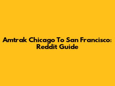 Amtrak Chicago To San Francisco: Reddit Guide