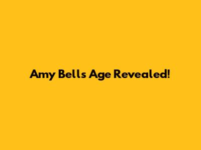 Amy Bell's Age Revealed!