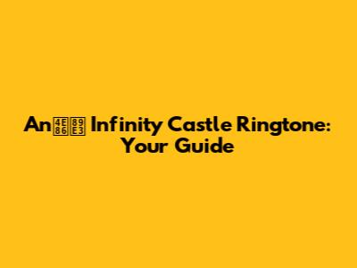 An了解 Infinity Castle Ringtone: Your Guide
