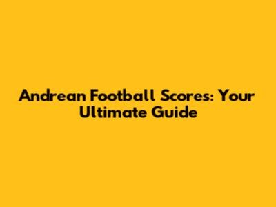 Andrean Football Scores: Your Ultimate Guide