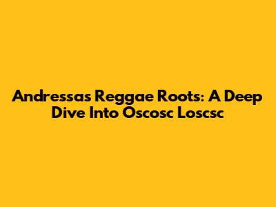 Andressa's Reggae Roots: A Deep Dive Into Oscosc Loscsc