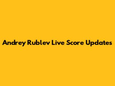 Andrey Rublev Live Score Updates